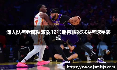 湖人队与老鹰队激战12号期待精彩对决与球星表现