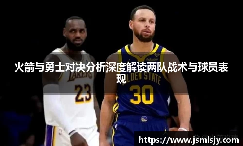 火箭与勇士对决分析深度解读两队战术与球员表现
