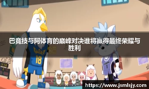 巴竟技与阿体育的巅峰对决谁将赢得最终荣耀与胜利