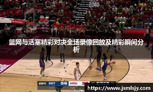 篮网与活塞精彩对决全场录像回放及精彩瞬间分析