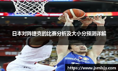 日本对阵捷克的比赛分析及大小分预测详解